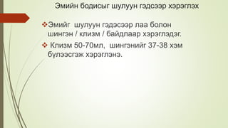 Эмийн бодисыг шулуун гэдсээр хэрэглэх
Эмийг шулуун гэдэсээр лаа болон
шингэн / клизм / байдлаар хэрэглэдэг.
 Клизм 50-70мл, шингэнийг 37-38 хэм
бүлээсгэж хэрэглэнэ.
 