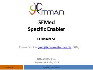 SEMed
Specific Enabler
FITMAN SE
Marco Franke- fma@biba.uni-Bremen.de [BIBA]
FITMAN Webinars: SEMed 121/09/2015
FITMAN Webinars
September 21th , 2015
 