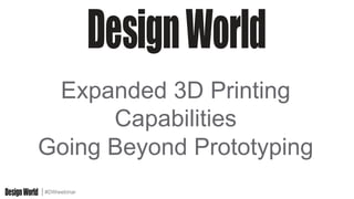 #DWwebinar
Expanded 3D Printing
Capabilities
Going Beyond Prototyping
 