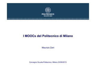 I MOOCs del Politecnico di Milano
Maurizio Zani
Convegno Scuola-Politecnico, Milano 23/09/2015
 