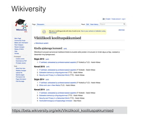 Wikiversity
https://beta.wikiversity.org/wiki/Vikiülikooli_koolituspakkumised
 