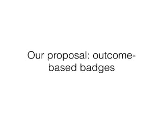 Our proposal: outcome-
based badges
 