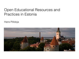 Open Educational Resources and
Practices in Estonia
Hans Põldoja
 