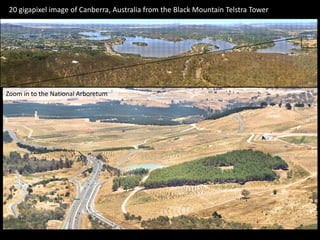 20 gigapixel image of Canberra, Australia from the Black Mountain Telstra Tower
Zoom in to the National Arboretum
 