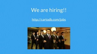 We are hiring!!
http://cartodb.com/jobs
 