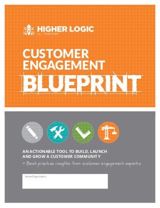 AN ACTIONABLE TOOL TO BUILD, LAUNCH
AND GROW A CUSTOMER COMMUNITY
CUSTOMER
ENGAGEMENT
Name/Organization:
+ Best practice insights from customer engagement experts
 