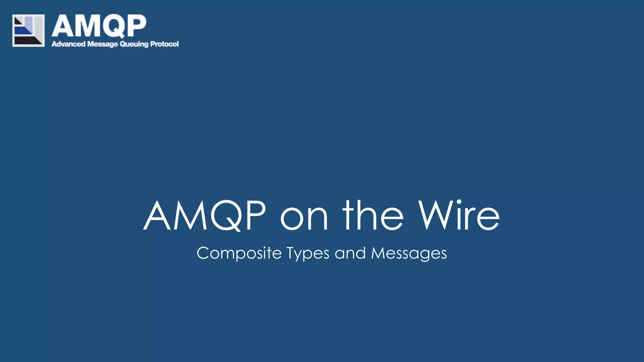 AMQP on the Wire
Composite Types and Messages
 