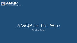 AMQP on the Wire
Primitive Types
 