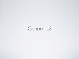 Genomics?
 