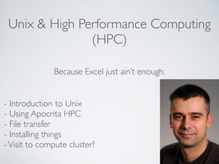 Unix & High Performance Computing
(HPC)
- Introduction to Unix
- Using Apocrita HPC
- File transfer
- Installing things
-Visit to compute cluster?
Because Excel just ain’t enough.
 