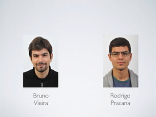 Bruno
Vieira
Rodrigo
Pracana
 