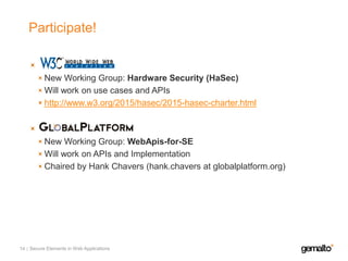 Participate!
Secure Elements in Web Applications14
.
New Working Group: Hardware Security (HaSec)
Will work on use cases a...
