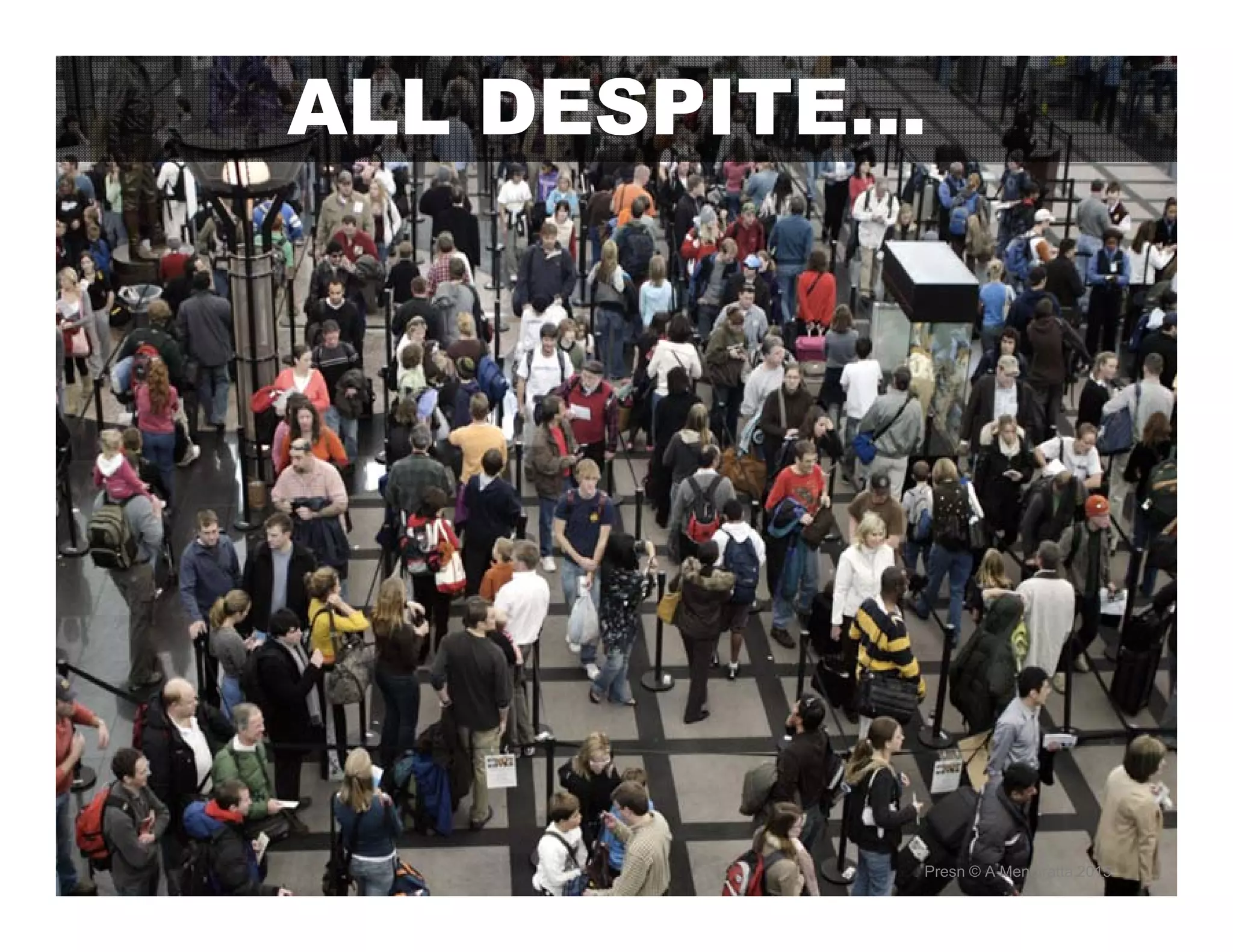 ALL DESPITE…
Presn © A Mendiratta 2015
 