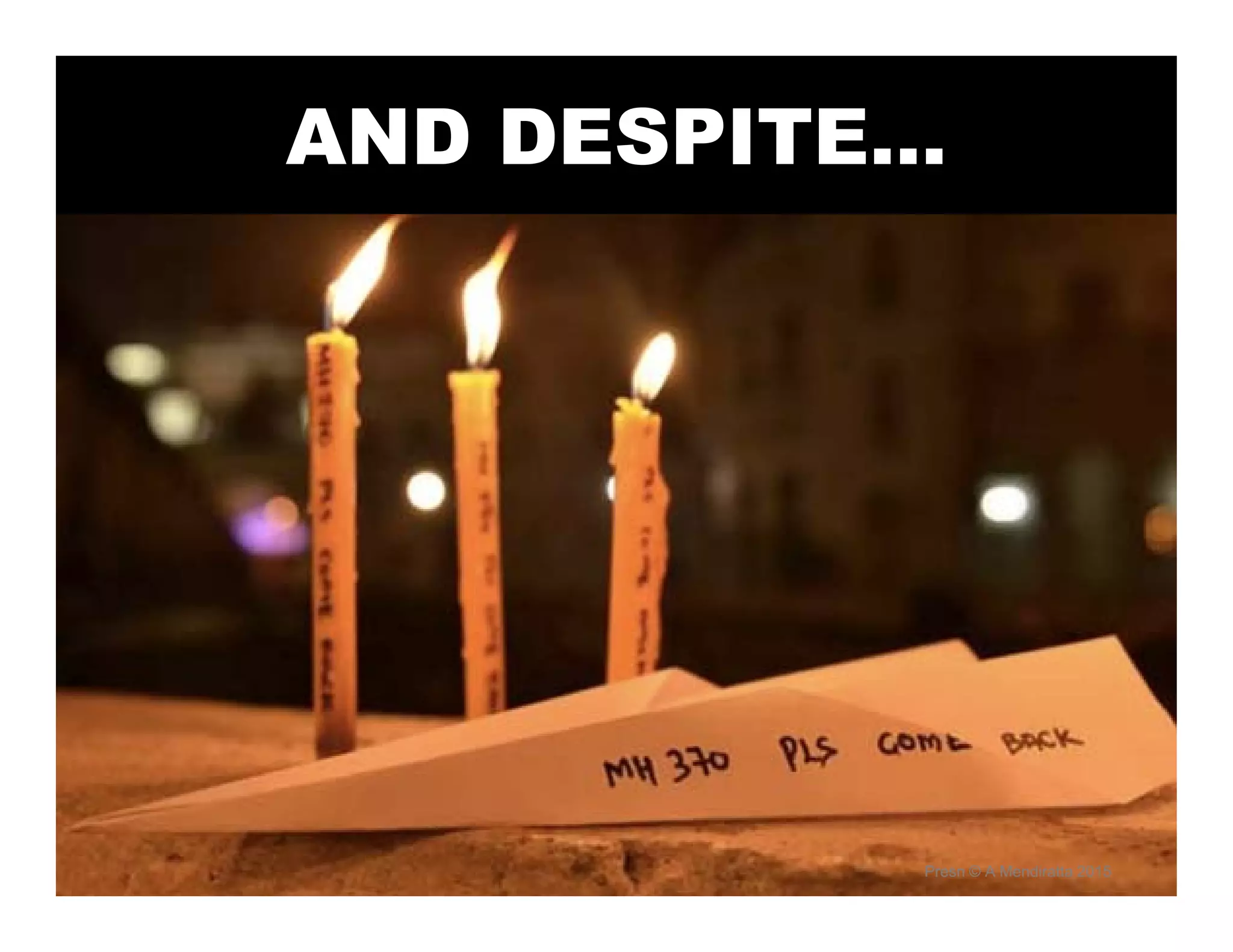 AND DESPITE…
Presn © A Mendiratta 2015
 