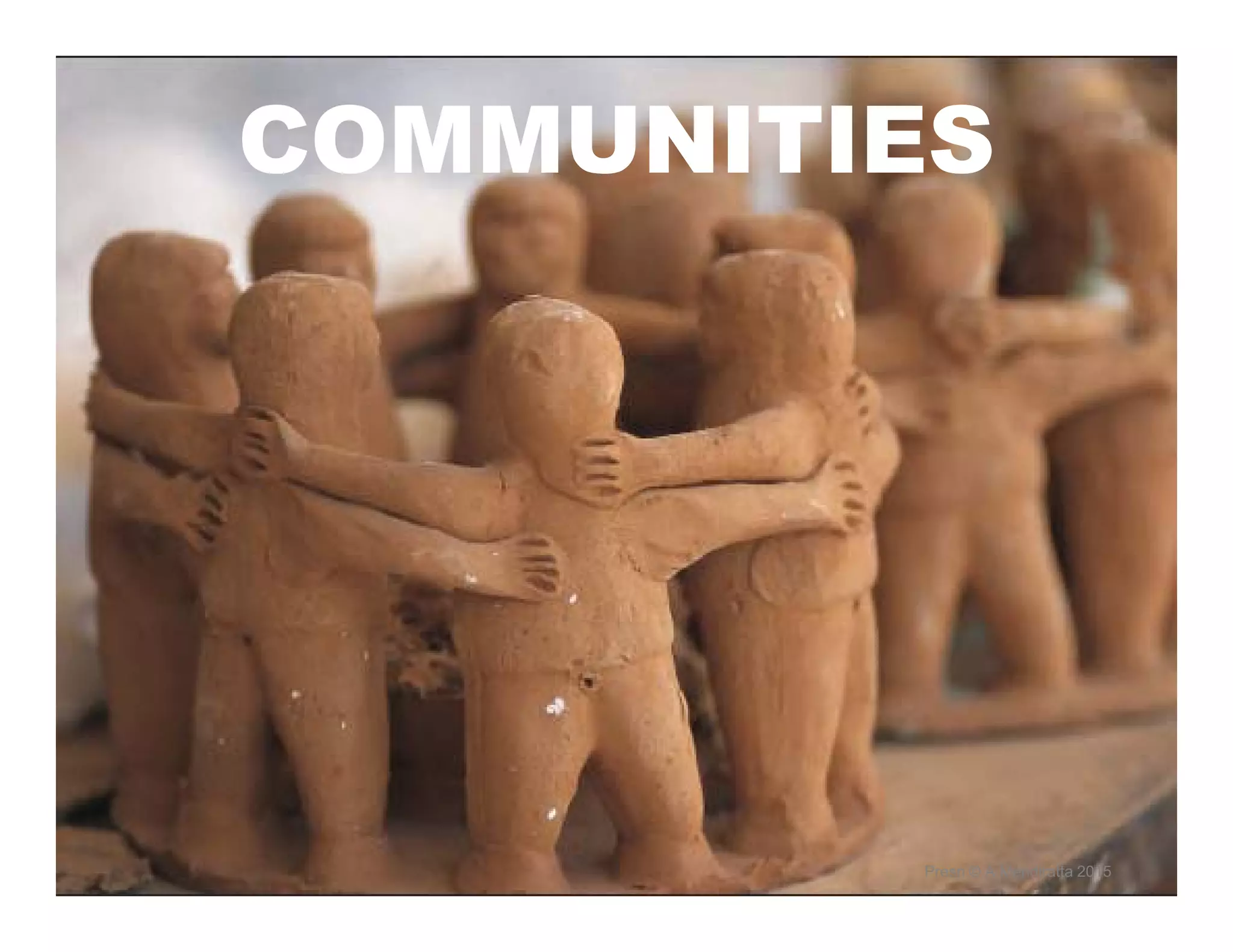 COMMUNITIES
Presn © A Mendiratta 2015
 