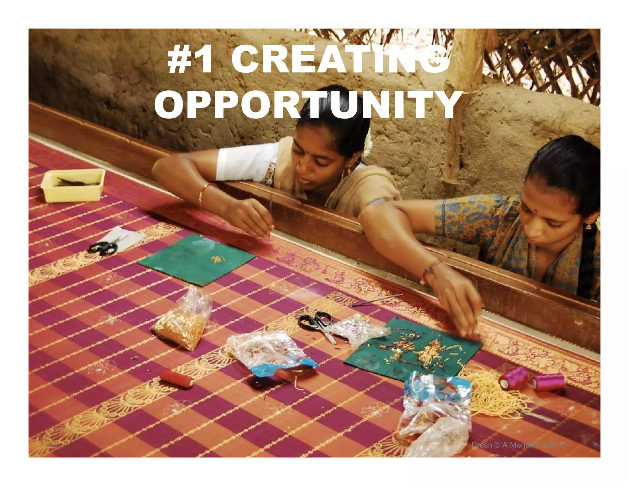 #1 CREATING
OPPORTUNITY
Presn © A Mendiratta 2015
 