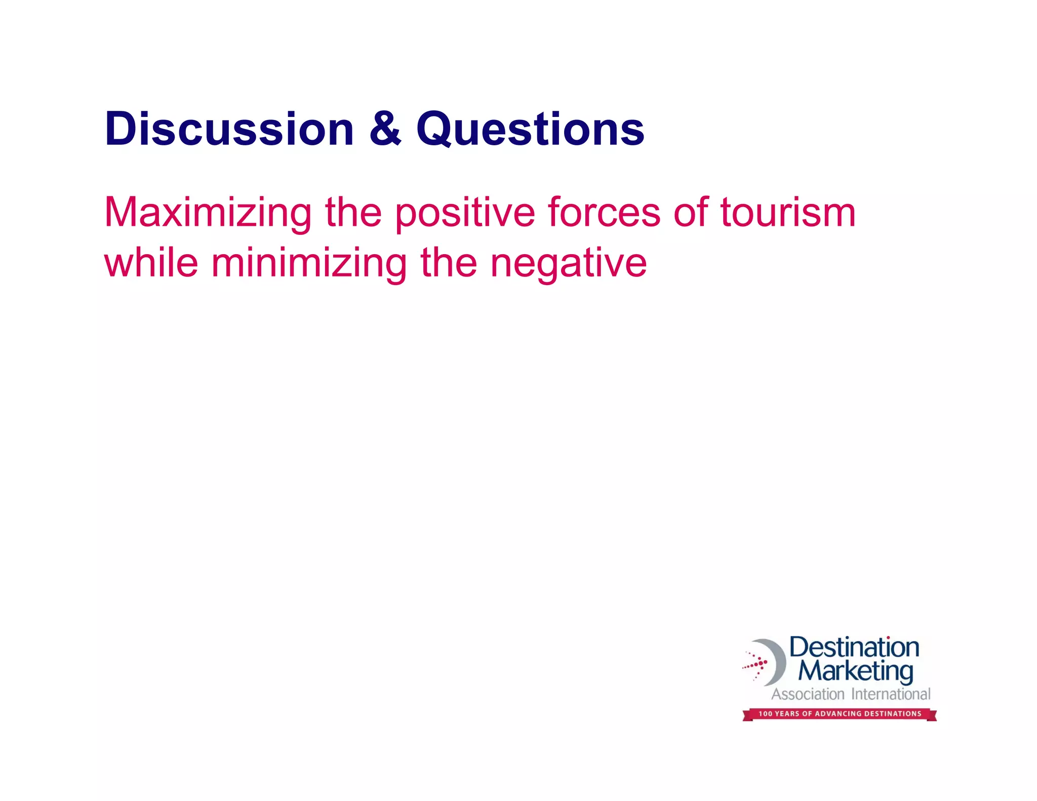 Maximizing the positive forces of tourism
while minimizing the negative
Discussion & Questions
 