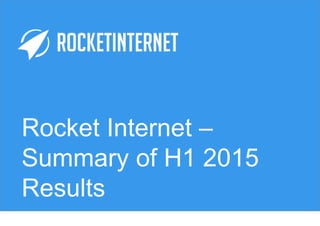 Rocket Internet –
Summary of H1 2015
Results
 