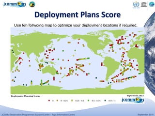 JCOMM Observation Programmes Support Centre – Argo Information Centre September 2015
Deployment Plans Score
Use teh follwoing map to optimize your deployment locations if required.
 