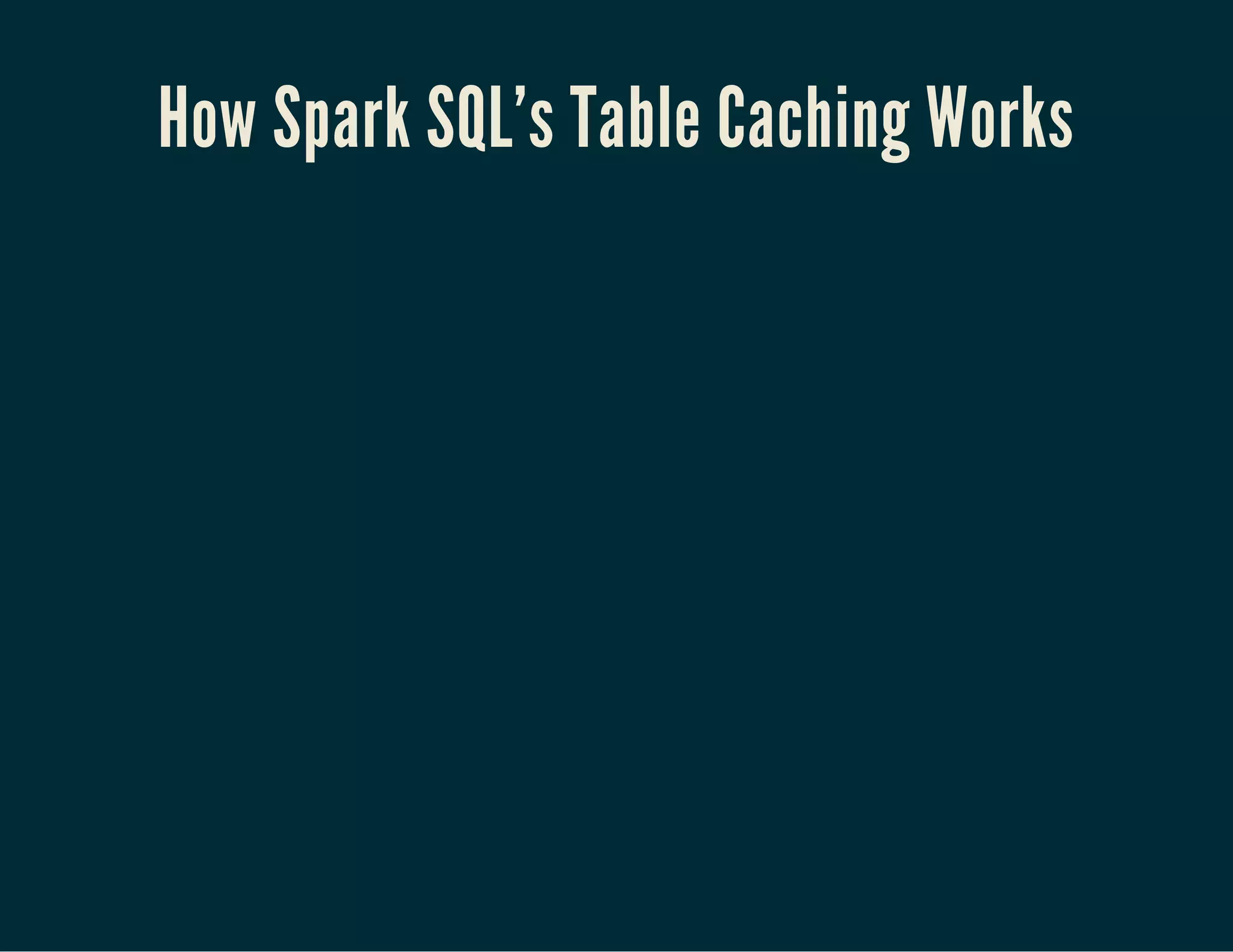 How Spark SQL's Table Caching Works
 