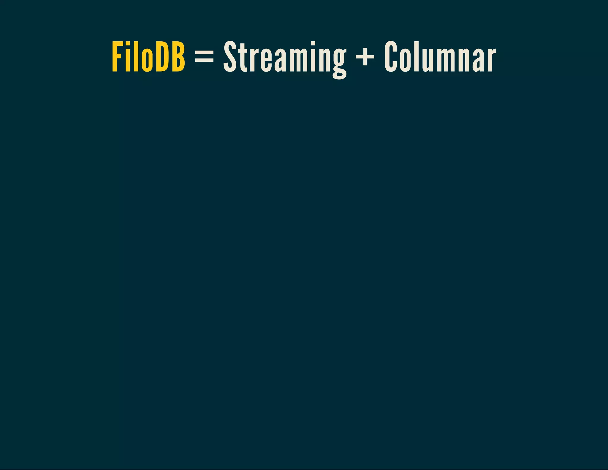 FiloDB = Streaming + Columnar
 