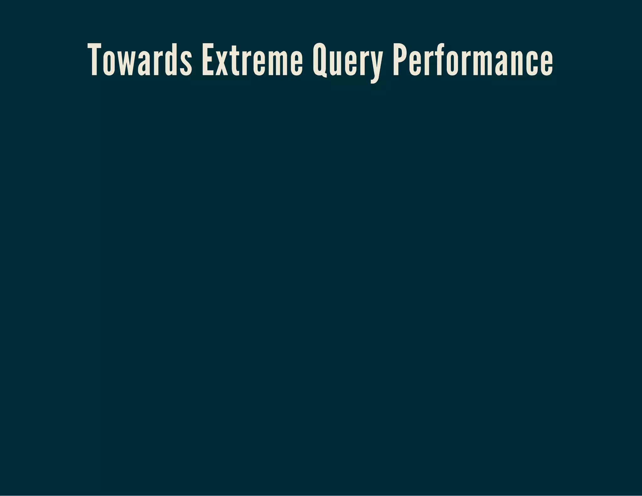 Towards Extreme Query Performance
 