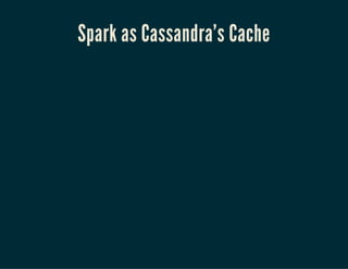 Spark as Cassandra's Cache
 