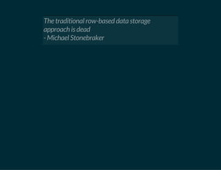 The traditional row-based data storage
approach is dead
- Michael Stonebraker
 