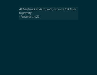 All hard work leads to profit, but mere talk leads
to poverty.
- Proverbs 14:23
 