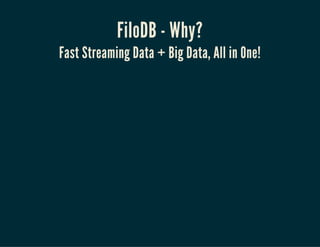 FiloDB - Why?
Fast Streaming Data + Big Data, All in One!
 