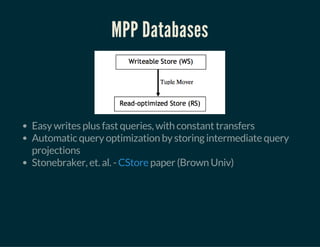 MPP Databases
Easy writes plus fast queries, with constant transfers
Automatic query optimization by storing intermediate query
projections
Stonebraker, et. al. - paper (Brown Univ)CStore
 