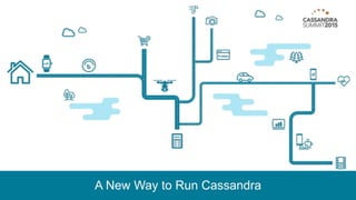 A New Way to Run Cassandra
 