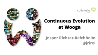 Continuous Evolution
at Wooga
Jesper Richter-Reichhelm
@jrirei
 