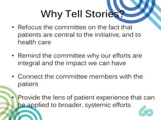 • Refocus the committee on the fact that
patients are central to the initiative, and to
health care
• Remind the committee...