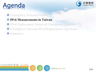 4/24
 Chunghwa Telecom Profile
 IPv6 Measurements in Taiwan
 IPv6 Deployment Status of Chunghwa Telecom
 Chunghwa Telecom IPv6 Deployment experience
 Summary
 