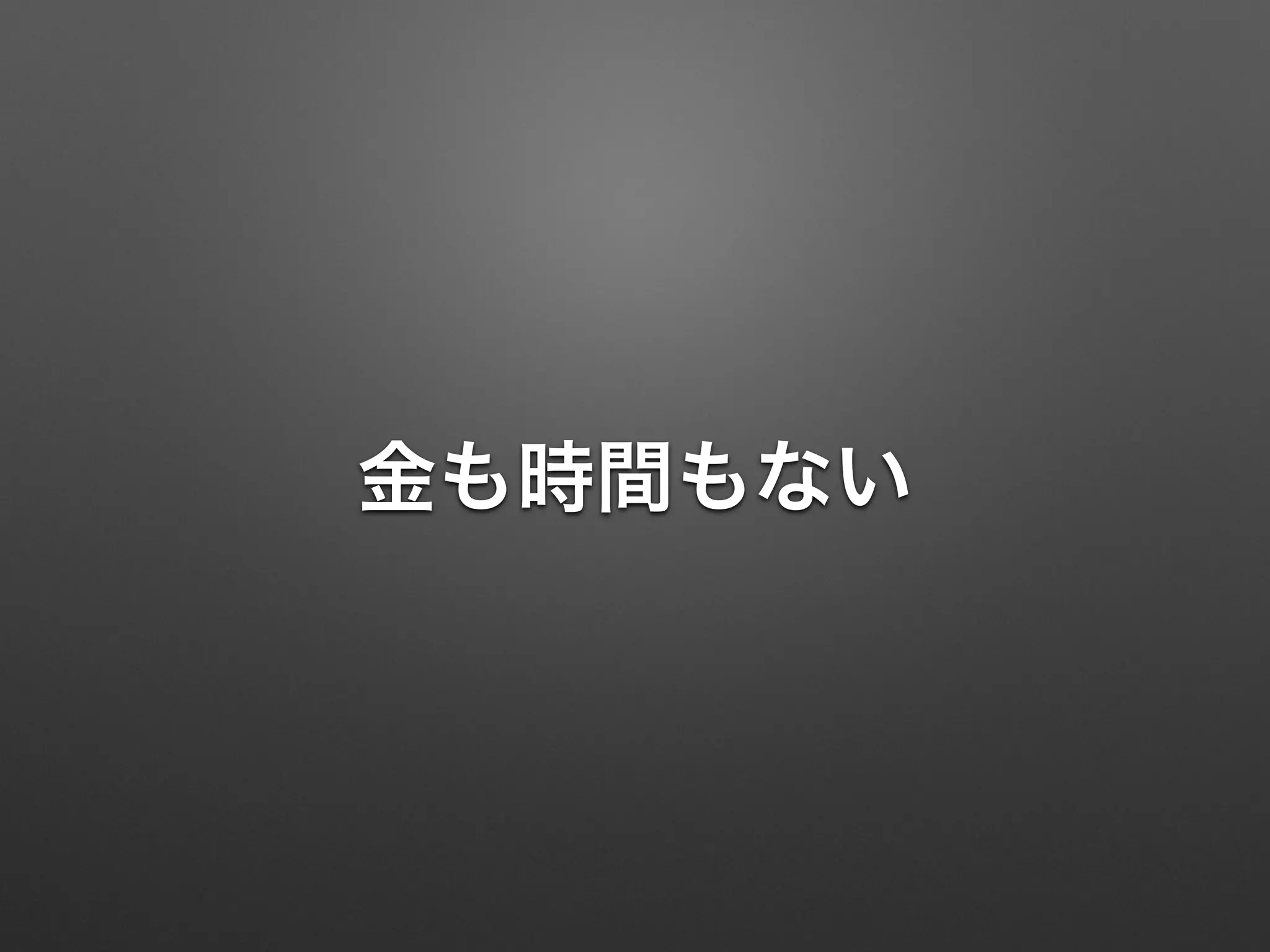 金も時間もない
 
