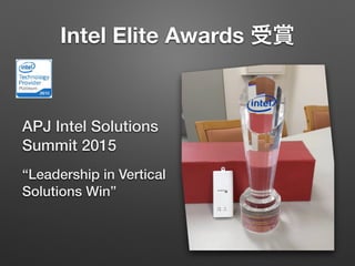 Intel Elite Awards 受賞
APJ Intel Solutions
Summit 2015
“Leadership in Vertical
Solutions Win”
 