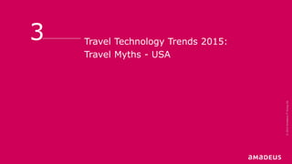 Travel Technology Trends 2015:
Travel Myths - USA
3
©2014AmadeusITGroupSA
 