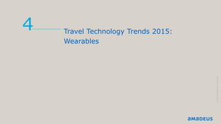 Travel Technology Trends 2015:
Wearables
4
©2014AmadeusITGroupSA
 