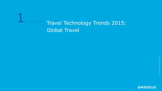 Travel Technology Trends 2015:
Global Travel
1
©2014AmadeusITGroupSA
 