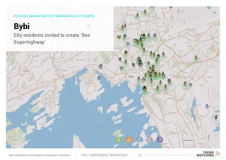 FEATURED INNOVATION: POST-DEMOGRAPHIC CITYSUMERS
Bybi
City residents invited to create ‘Bee
Superhighway’
POST-DEMOGRAPHIC IMPERATIVES 31www.trendwatching.com/trends/post-demographic-imperatives
 