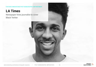 FEATURED INNOVATIONS POST-DEMOGRAPHIC EMPOWERMENT
LA Times
Newspaper hires journalist to cover
Black Twitter
POST-DEMOGRAPHIC IMPERATIVES 34www.trendwatching.com/trends/post-demographic-imperatives
 