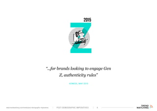 ADWEEK, MAY 2015
“...for brands looking to engage Gen
Z, authenticity rules”
POST-DEMOGRAPHIC IMPERATIVES 4www.trendwatching.com/trends/post-demographic-imperatives
 