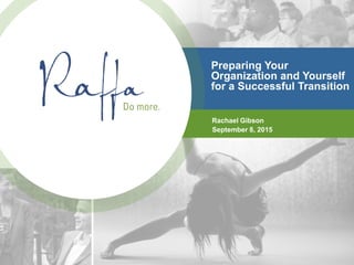 Preparing Your
Organization and Yourself
for a Successful Transition
Rachael Gibson
September 8, 2015
 