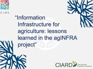 “Information
Infrastructure for
agriculture: lessons
learned in the agINFRA
project”
 