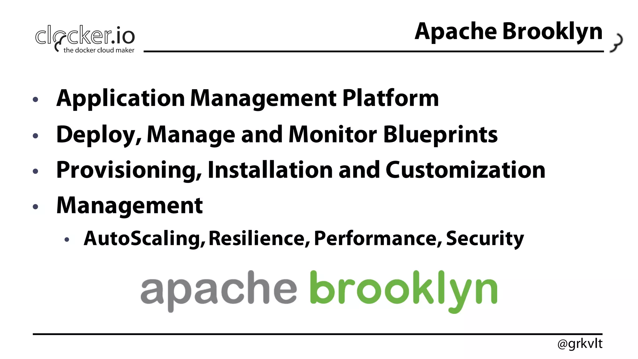 @grkvlt
• Application Management Platform
• Deploy, Manage and Monitor Blueprints
• Provisioning, Installation and Customization
• Management
• AutoScaling,Resilience, Performance, Security
Apache Brooklyn
 