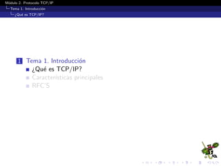 M´odulo 2. Protocolo TCP/IP
Tema 1. Introducci´on
¿Qu´e es TCP/IP?
1 Tema 1. Introducci´on
¿Qu´e es TCP/IP?
Caracter´ısticas principales
RFC’S
 
