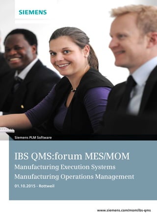 IBS QMS:forum MES/MOM
Manufacturing Execution Systems
Manufacturing Operations Management
01.10.2015 - Rottweil
Siemens PLM Software
www.siemens.com/mom/ibs-qms
 