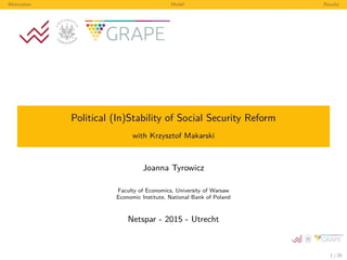 Motivation Model Results
Political (In)Stability of Social Security Reform
with Krzysztof Makarski
Joanna Tyrowicz
Faculty of Economics, University of Warsaw
Economic Institute, National Bank of Poland
Netspar - 2015 - Utrecht
1 / 20
 