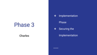 Phase 3
Charles
❖ Implementation
Phase
❖ Securing the
Implementation
 